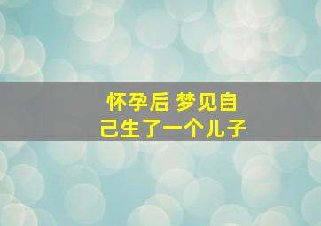 怀孕后 梦见自己生了一个儿子